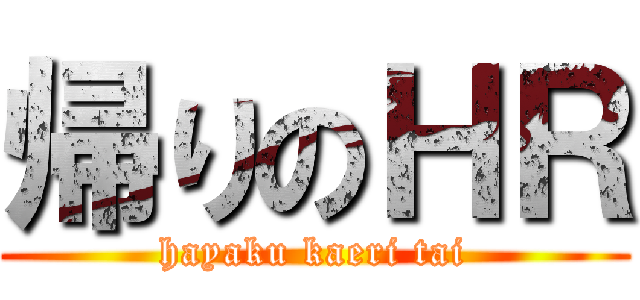 帰りのＨＲ (hayaku kaeri tai)