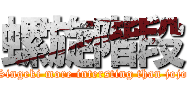 螺旋階段 (Singeki more intersting than jojo)