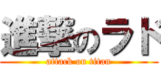 進撃のラド (attack on titan)