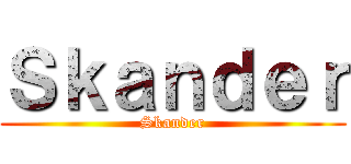 Ｓｋａｎｄｅｒ (Skander)