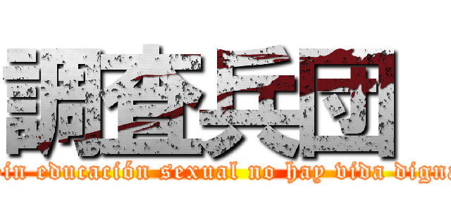 調査兵団  (Sin educación sexual no hay vida digna)