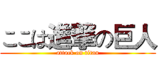 ここは進撃の巨人 (attack on titan)