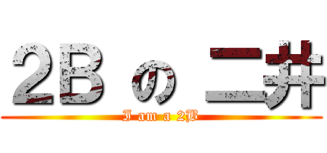 ２Ｂ の 二井 (I am a 2B)
