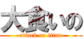 大食いの (attack on titan)