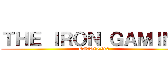 ＴＨＥ ＩＲＯＮ ＧＡＭＩＮＧ (SUBSCRIBE)