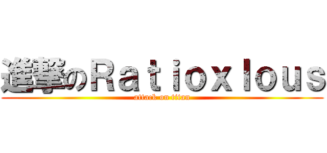 進撃のＲａｔｉｏｘｌｏｕｓ (attack on titan)