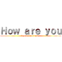Ｈｏｗ ａｒｅ ｙｏｕ (I go to school by bus)