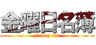 金曜日名簿 (Friday list)