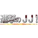 進撃のＪＪ！ (attack on JJ)