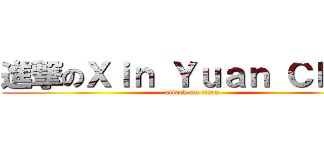 進撃のＸｉｎ Ｙｕａｎ Ｃｈｅｎ (attack on titan)