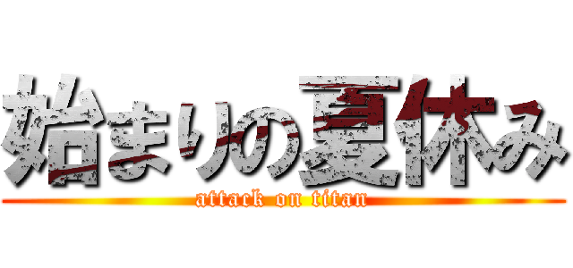 始まりの夏休み (attack on titan)