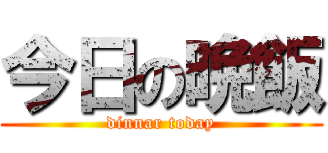 今日の晩飯 (dinnar today)