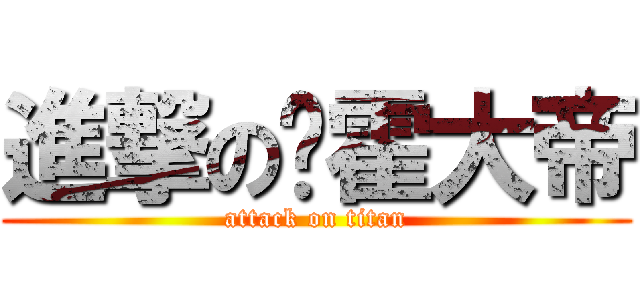 進撃の挥霍大帝 (attack on titan)