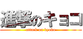 進撃のキョコ (attack on kyoko)