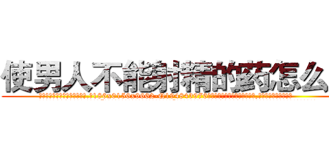 使男人不能射精的药怎么买 (使男人不能射精的药怎么买【电.话186x0156x9662-Q194843976林氏药业】我们做的是长期生意,靠的是老客户长期支持
参考消息网2月20日报道 韩媒称，“剩女多、离婚率高的城市，房价一定会上涨。”这是中国经济学家金岩石2016年12月参加在上海举行的房地产相关论坛时说的话。
)