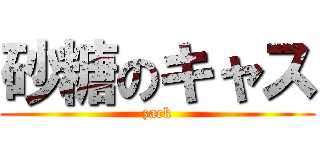 砂糖のキャス (zack)