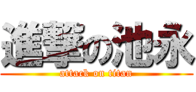 進撃の池永 (attack on titan)