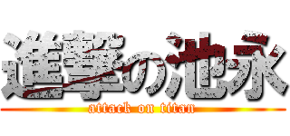 進撃の池永 (attack on titan)