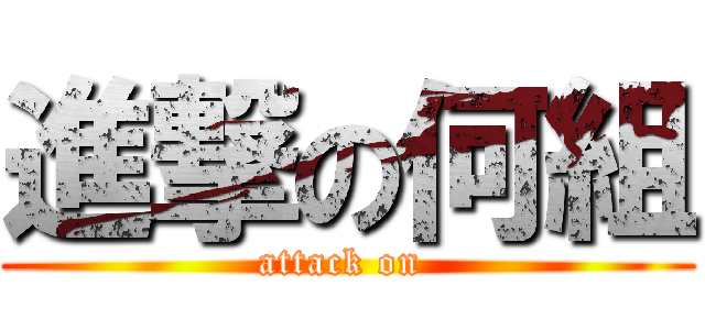 進撃の何組 (attack on )