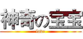 神奇の宝宝 (love)