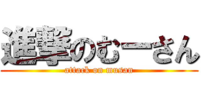 進撃のむーさん (attack on musan)