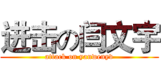 进击の闫文宇 (attack on yanwenyv)