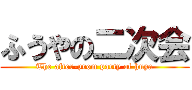 ふうやの二次会 (The after-prom party of huya)