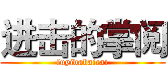 进击的掌阅 (luyidabaicai)