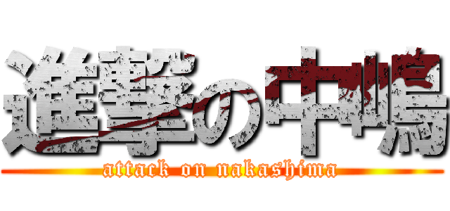 進撃の中嶋 (attack on nakashima)