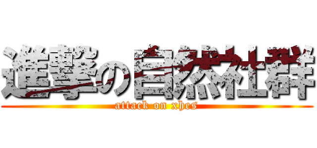 進撃の自然社群 (attack on xhes)