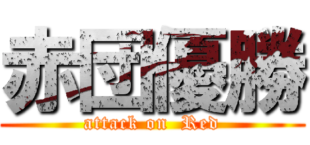 赤団優勝 (attack on  Red)