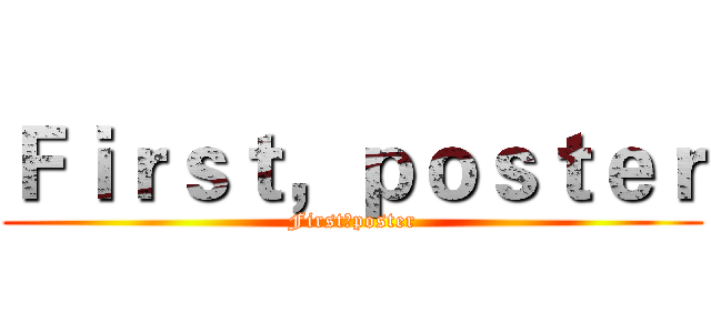 Ｆｉｒｓｔ，ｐｏｓｔｅｒ (First，poster)