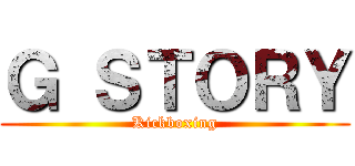 Ｇ ＳＴＯＲＹ (Kickboxing)