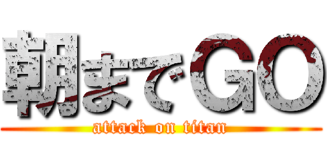朝までＧＯ (attack on titan)