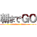 朝までＧＯ (attack on titan)