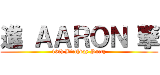 進 ＡＡＲＯＮ 撃 (16th Birthday Party)