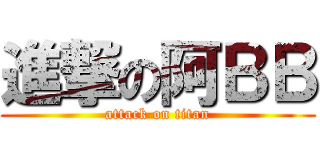 進撃の阿ＢＢ (attack on titan)