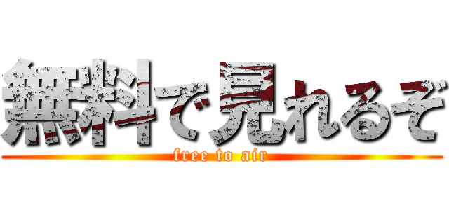 無料で見れるぞ (free to air)