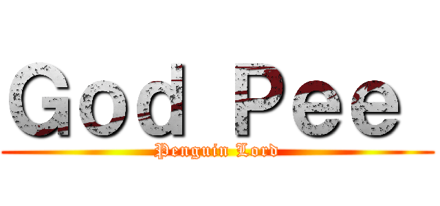 Ｇｏｄ Ｐｅｅ  (Penguin Lord)