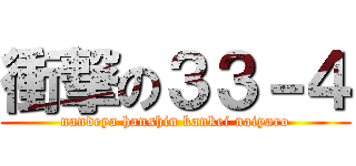 衝撃の３３－４ (nandeya hanshin kankei naiyaro)