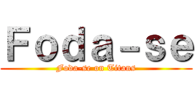 Ｆｏｄａ－ｓｅ (Foda-se on Titans)