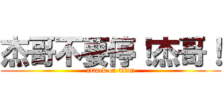 杰哥不要停！杰哥！ (attack on titan)