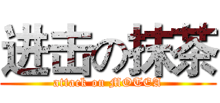 进击の抹茶 (attack on MOTEA)