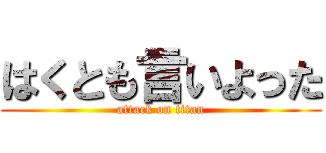 はくとも言いよった (attack on titan)