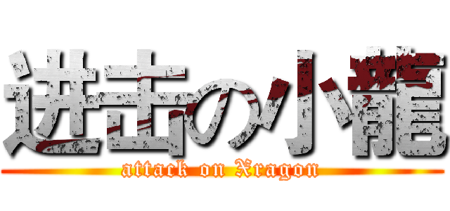进击の小龍 (attack on Xragon)