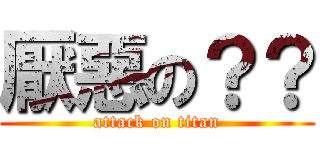 厭惡の？？ (attack on titan)