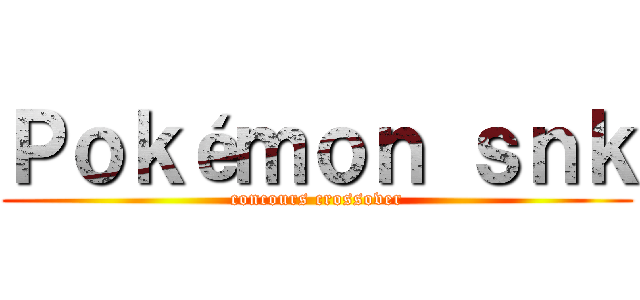 Ｐｏｋéｍｏｎ ｓｎｋ (concours crossover)