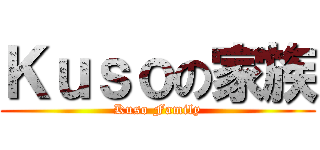 Ｋｕｓｏの家族 (Kuso Family)