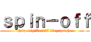 ｓｐｉｎ－ｏｆｆ (http://gillesv27.blogspot.jp)