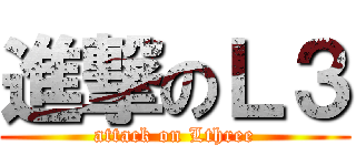 進撃のＬ３ (attack on Lthree)